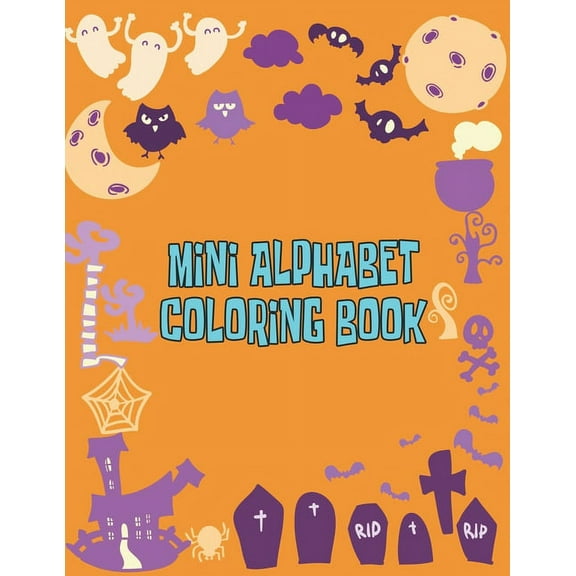 Mini Alphabet Coloring Book: Mini Alphabet Coloring Book, Alphabet Coloring Book. Total Pages 180 - Coloring pages 100 - Size 8.5" x 11" In Cover. (Paperback)