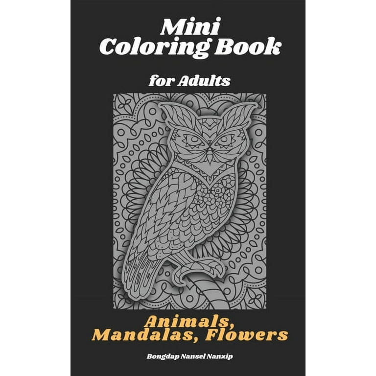 Mini Coloring Book for Adults: Animals, Mandalas, Flowers: Pocket Sized, Small and Portable Coloring Book with Mandalas, Flowers, and Animals Designed Pages for Adults, Grown Up Men Or Women who Love Tiny Coloring Book for Relaxation and Stress Relief [Book]