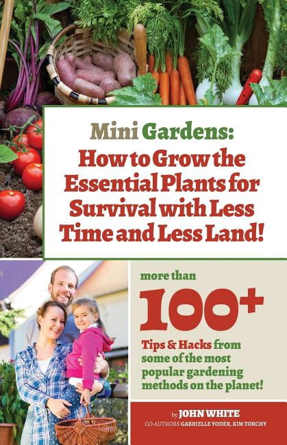 Mini Gardens: How to Grow the Essential Plants for Survival with Less ...