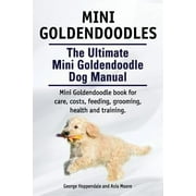 GEORGE HOPPENDALE; ASIA MOORE Mini Goldendoodles. The Ultimate Mini Goldendoodle Dog Manual. Miniature Goldendoodle book for care, costs, feeding, grooming, health and training. (Paperback)