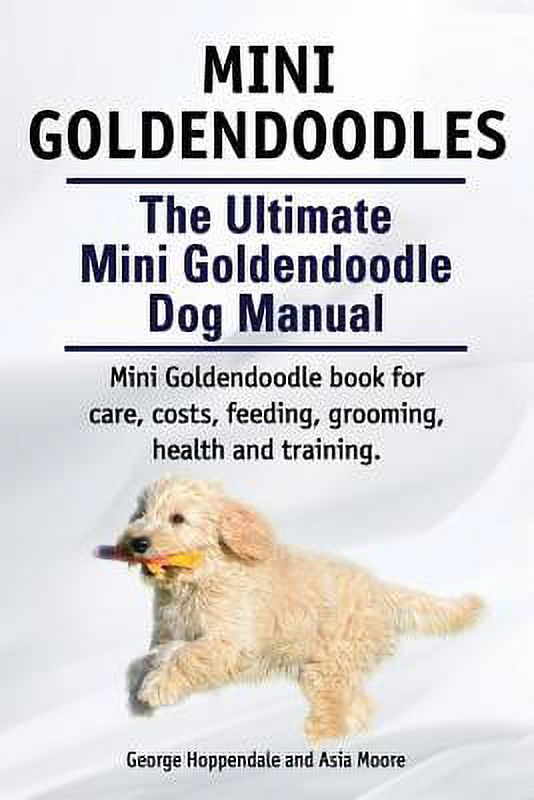 Mini Goldendoodles. The Ultimate Mini Goldendoodle Dog Manual