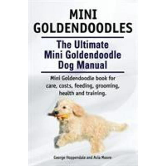 Pre-Owned Mini Goldendoodles. the Ultimate Mini Goldendoodle Dog Manual. Miniature Goldendoodle Book for Care, Costs, Feeding, Grooming, Health and Training 9781910617175