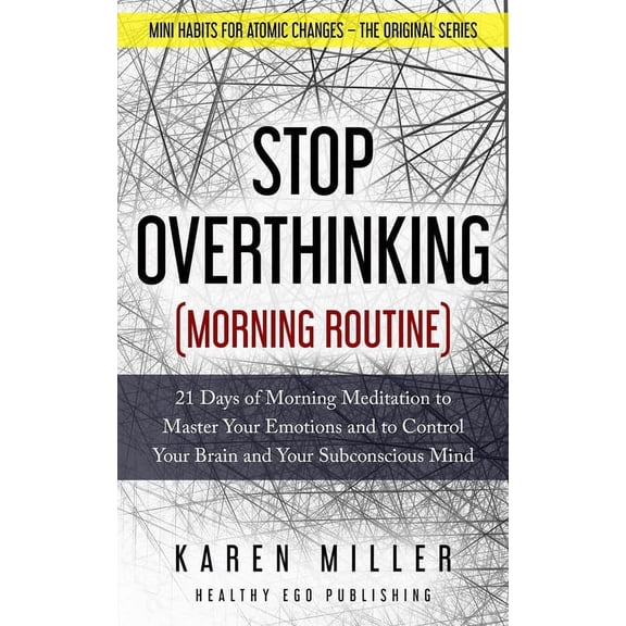 Mini Habits for Atomic Changes - The Original: Stop Overthinking (Morning Routine) : 21 Days of Morning Meditation to Master Your Emotions and to Control Your Brain and Your Subconscious Mind (Mini Habits for Atomic Changes - The Original Series) (Series #2) (Paperback)