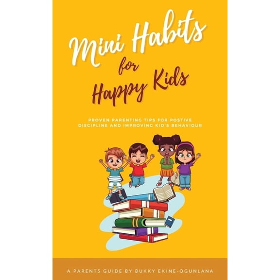The Parenting Book Series for Today's Fa Mini Habits for Happy Kids: Proven Parenting Tips for Positive Discipline and Improving Kids' Behavior, Book 10, (Paperback)