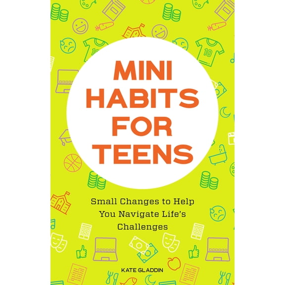 Mini Habits for Teens: Small Changes to Help You Navigate Life's Challenges, (Paperback)