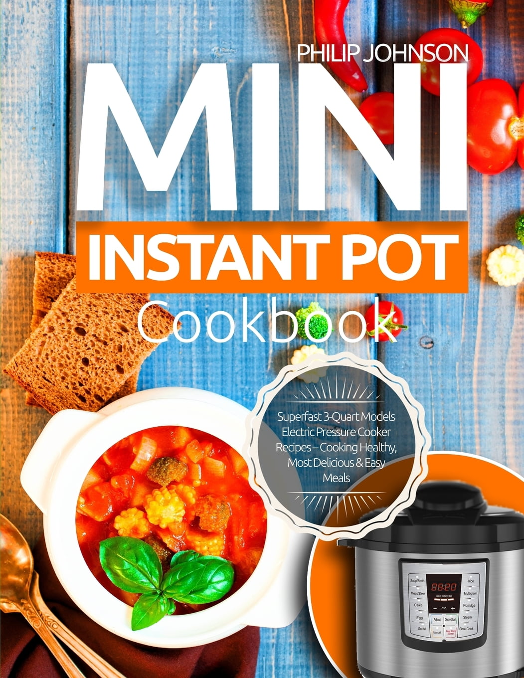 Mini Instant Pot Cookbook: Superfast 3-Quart Models Electric Pressure Cooker  Recipes - Cooking Healthy, Most Delicious & Easy Meals (Paperback) 