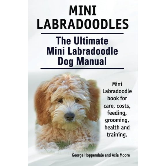Pre-Owned Mini Labradoodles. The Ultimate Mini Labradoodle Dog Manual. Miniature Labradoodle book for care, costs, feeding, grooming, health and training. (Paperback) 1910617180 9781910617182