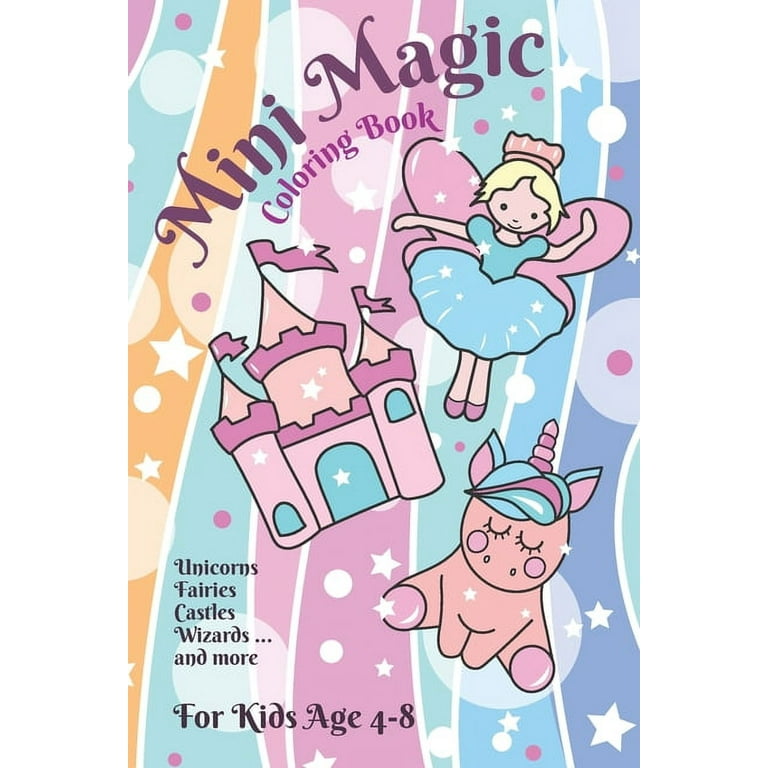 Mini Magic Coloring Book: Unicorns, Fairies, Wizards and Other Magical Creatures for Ages 4-8 [Book]