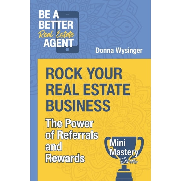 Mini Mastery Series by Be a Better Agent Rock Your Real Estate Business: The Power of Referrals and Rewards, (Paperback)