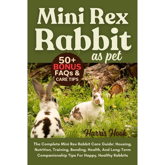 Mini Rex Rabbit as Pet: The Complete Mini Rex Rabbit Care Guide: Housing, Nutrition, Training, Bonding, Health, And Long, (Paperback)