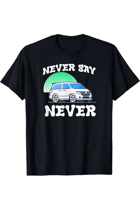 Mini Van - Never Say Never - Suburbia Mom - Funny T-Shirt men and women can wear, black, white, gifts