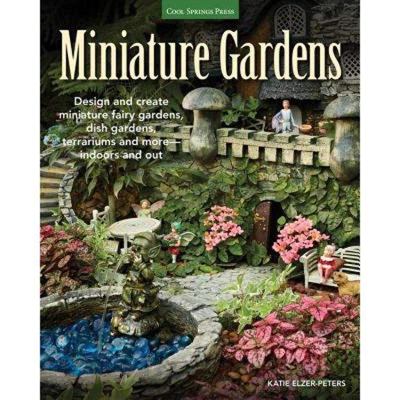 Pre-Owned Miniature Gardens: Design and Create Miniature Fairy Gardens, Dish Gardens, Terrariums and More-Indoors and Out (Paperback) 1591865751 9781591865759