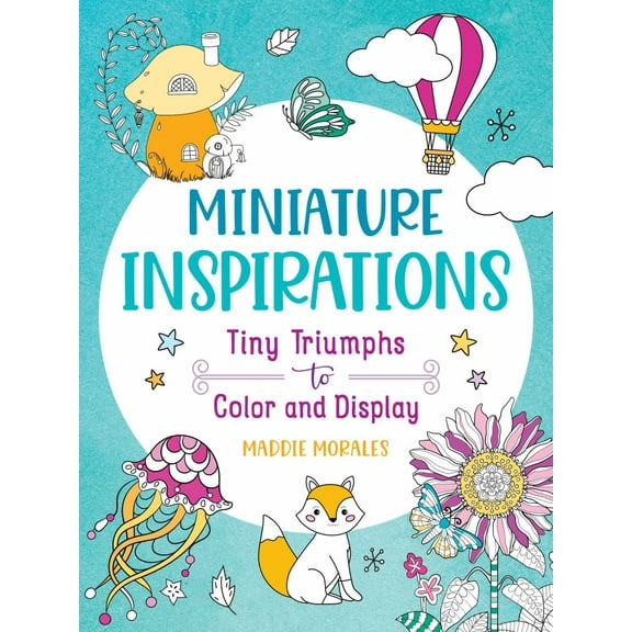 Maddie Morales: Miniature Inspirations: Tiny Triumphs to Color and Display, 96 pages (Paperback)