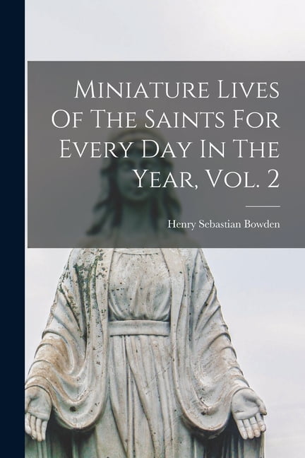 Miniature Lives Of The Saints For Every Day In The Year, Vol. 2 ...