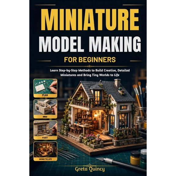 Miniature Model Making For Beginners: Learn Step-by-Step Methods to Build Creative, Detailed Miniatures and Bring Tiny W, (Paperback)