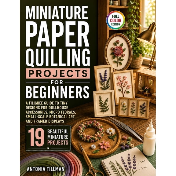 Miniature Paper Quilling Projects for Beginners: A Filigree Guide to Tiny Designs for Dollhouse Accessories, Micro Flora, (Paperback)