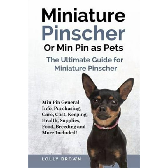 Miniature Pinscher Or Min Pin as Pets: Min Pin General Info, Purchasing, Care, Cost, Keeping, Health (Paperback) by Lolly Brown