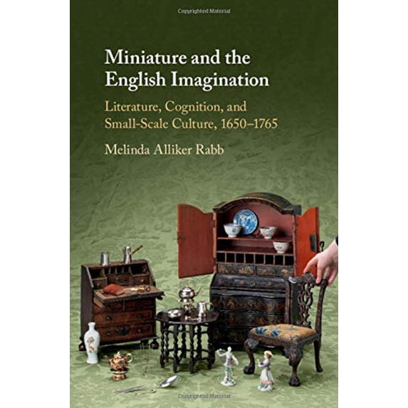 Miniature and the English Imagination: Literature, Cognition, and Small-Scale Culture, 1650-1765 (Hardcover)