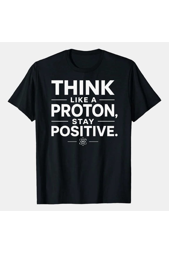 Minimal Bold Science Typography T-Shirt Funny Physics Quote Stay Positive Proton STEM Nerd Gift Tee
