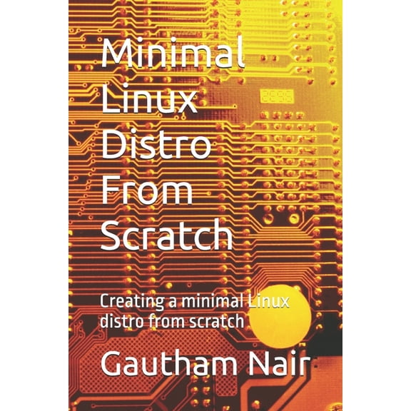 The Architect's Linux Library Minimal Linux Distro From Scratch: Creating a minimal Linux distro from scratch, (Paperback)