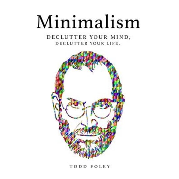 Minimalism : Declutter Your Mind, Declutter Your Life