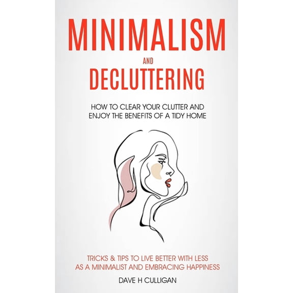 Minimalism and Decluttering: How to Clear Your Clutter and Enjoy the Benefits of a Tidy Home (Tricks & Tips to Live , (Paperback)