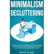Minimalism & Decluttering Goodbye Things, Hello Freedom Discover Cutting Edge Methods to Declutter Your Mind and L, Hardcover