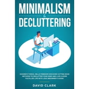 Minimalism & Decluttering Goodbye Things, Hello Freedom Discover Cutting Edge Methods to Declutter Your Mind and L, Paperback