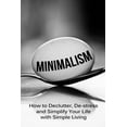 thumbnail image 1 of Minimalist Living, Minimalist Lifestyle, Minimalism Made Easy, Minimalist Budget, Minimalist Wardrob: Minimalism: How To Declutter, De-Stress And Simplify Your Life With Simple Living (Paperback), 1 of 1