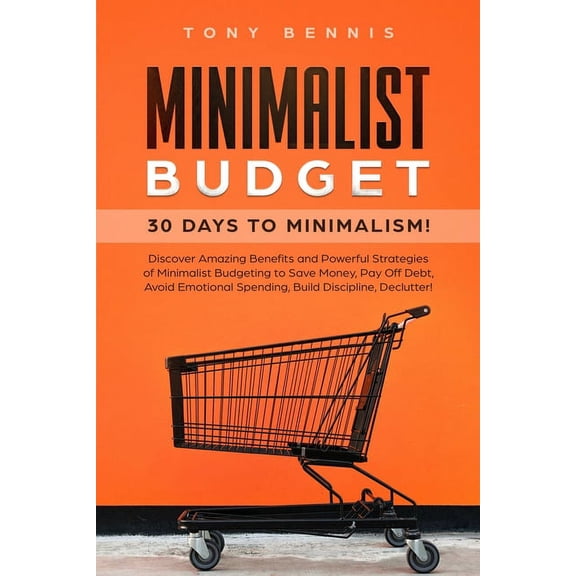 Minimalist Budget: 30 Days to Minimalism! Discover Amazing Benefits and Powerful Strategies of Minimalist Budgeting to S, (Paperback)