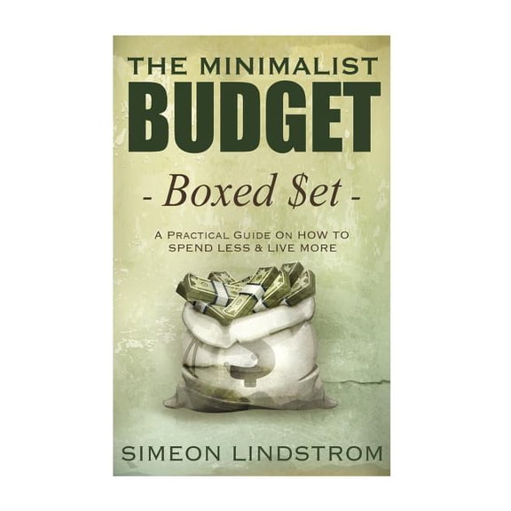 The Minimalist Budget: A Practical Guide On How To Spend Less and Live More (Paperback) by Simeon Lindstrom