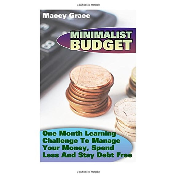 Minimalist Budget: One Month Learning Challenge To Manage Your Money, Spend Less And Stay Debt Free (Paperback)