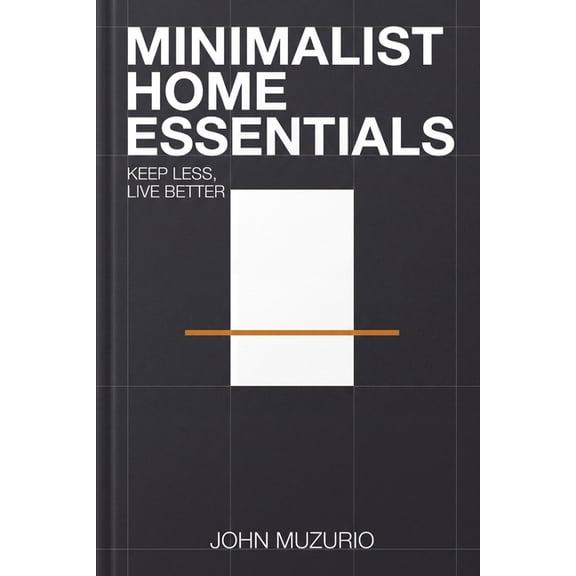 Minimalist Home Essentials: Keep Less, Live Better, (Paperback)