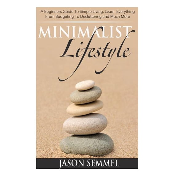Minimalist Lifestyle: A Beginners Guide to Simple Living. Learn Everything From Budgeting To Decluttering and Much More (Paperback)