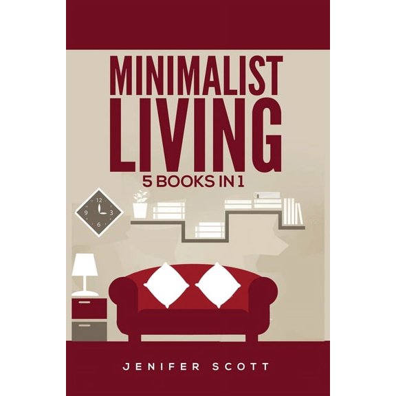 Minimalist Living: 5 Books in 1: Minimalist Home, Minimalist Mindset, Minimalist Budget, Minimalist Lifestyle, Minimalis, (Paperback)