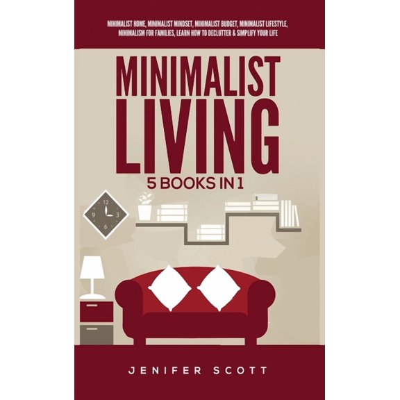 Minimalist Living: 5 Books in 1: Minimalist Home, Minimalist Mindset, Minimalist Budget, Minimalist Lifestyle, Minimalis, (Hardcover)