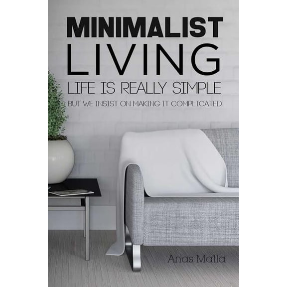 Minimalist Living: Complete Guide to Minimalism, How to Declutter Your Home, Sim (Paperback) by Anas Malla