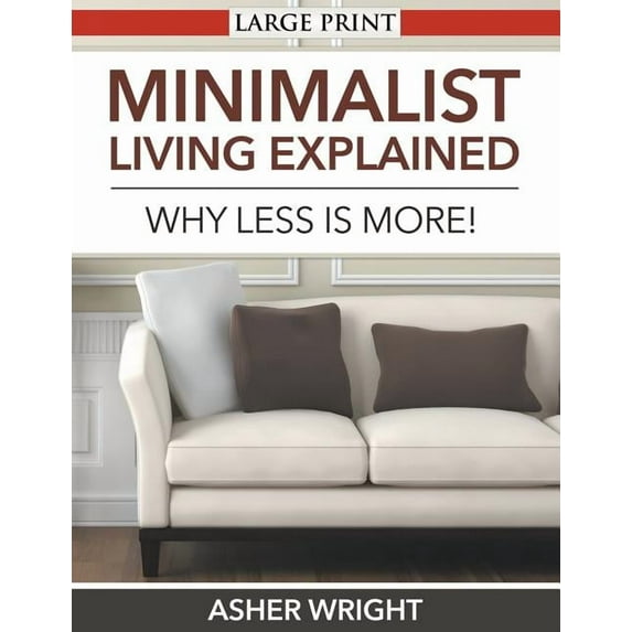 Minimalist Living Explained (Large Print): Why Less is More!, (Paperback)