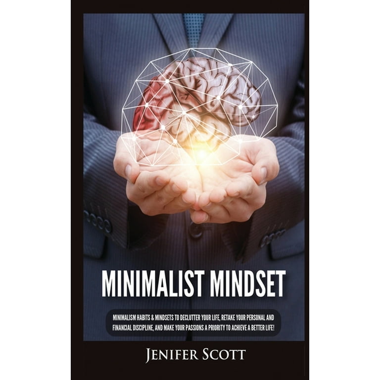 Minimalist Mindset Minimalism Habits Mindsets to Declutter Your Life Retake Your Personal and Financial Discipline and Make Your Passions A