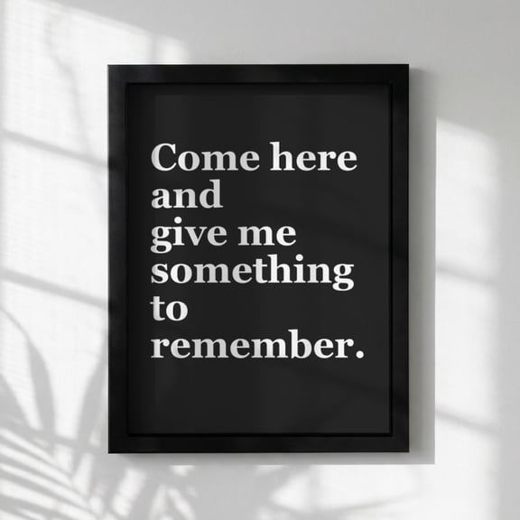 Minimalist Quote Come Here And Give Me Something Remember Modern Typography Living Room Wall Art Motivational Office Home Unframed Paper Print