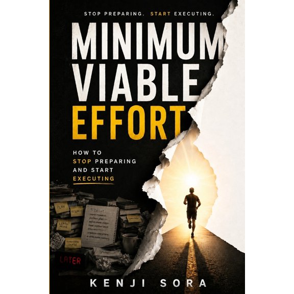Minimum Viable Effort: How to Stop Preparing and Start Executing, (Paperback)