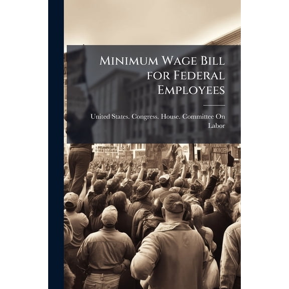 Minimum Wage Bill for Federal Employees (Paperback)