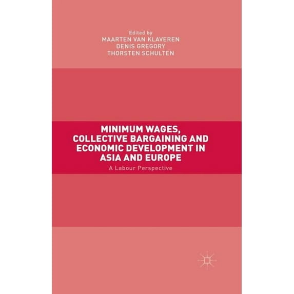 Minimum Wages, Collective Bargaining and Economic Development in Asia and Europe: A Labour Perspective, (Paperback)