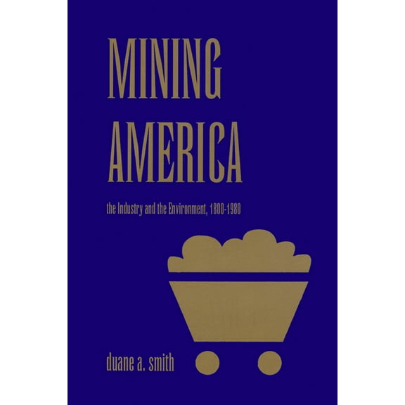 Mining America: The Industry and the Environment, 1800-1980, (Paperback)