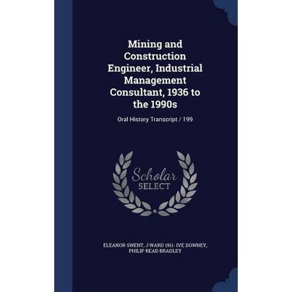 Mining And Construction Engineer, Industrial Management Consultant, 1936 To The 1990S: Oral History Transcript / 199