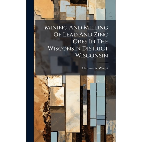 Mining And Milling Of Lead And Zinc Ores In The Wisconsin District Wisconsin, (Hardcover)