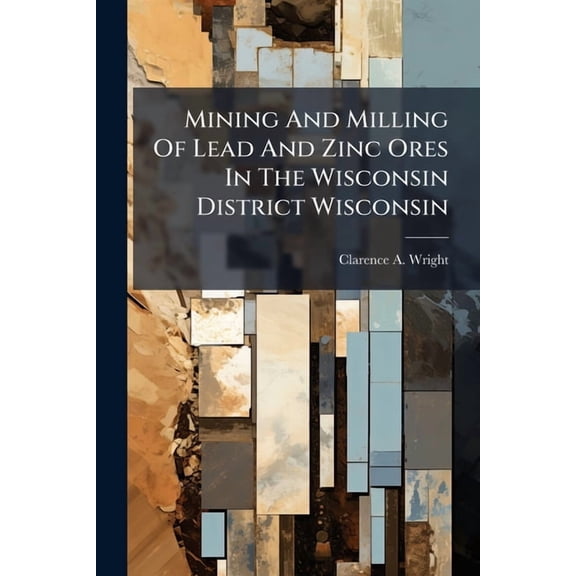 Mining And Milling Of Lead And Zinc Ores In The Wisconsin District Wisconsin, (Paperback)