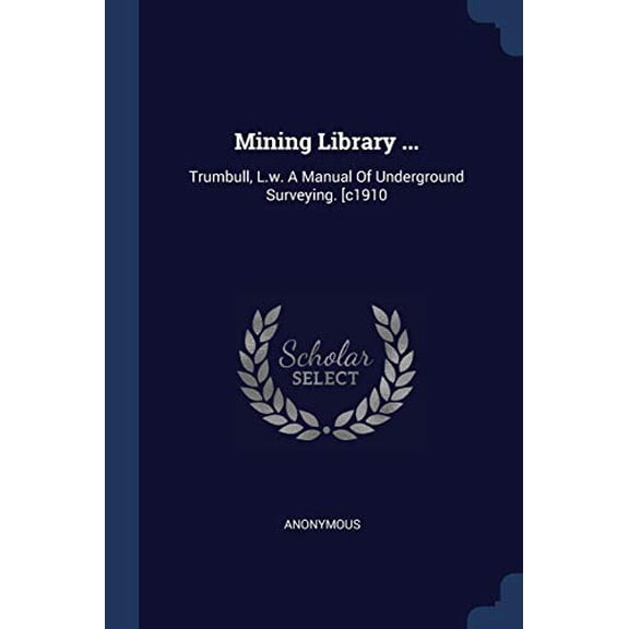 Mining Library .: Trumbull, L.w. A Manual Of Underground Surveying. [c1910 Paperback 1377164705 9781377164700 Anonymous