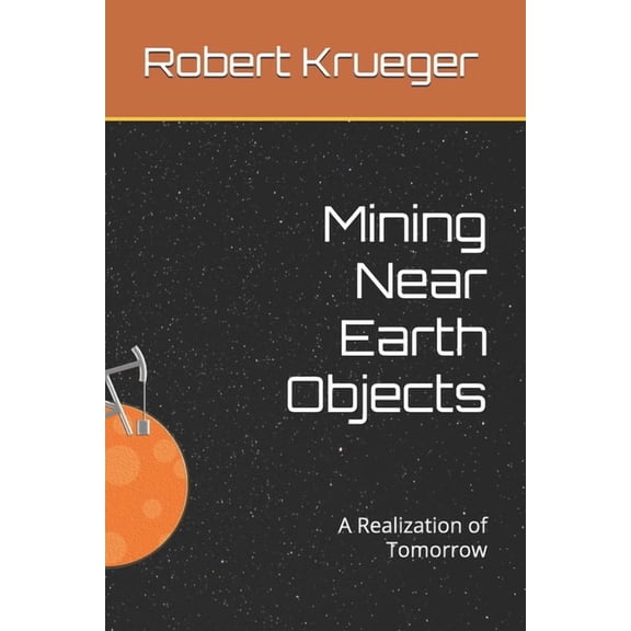 Mining Near Earth Objects: A Realization of Tomorrow, (Paperback)