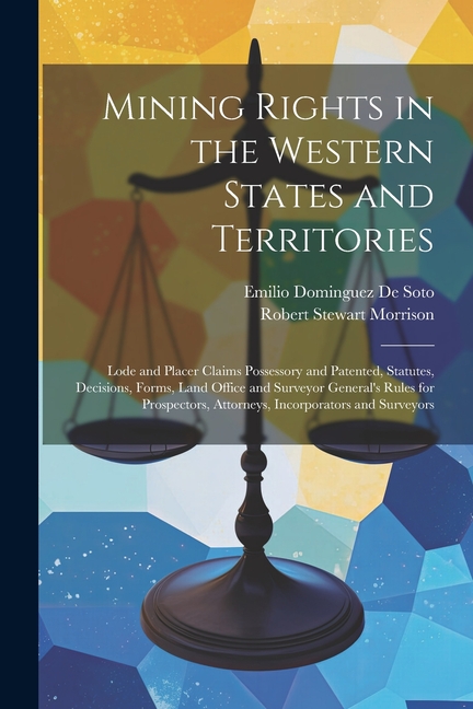 Mining Rights in the Western States and Territories: Lode and Placer ...